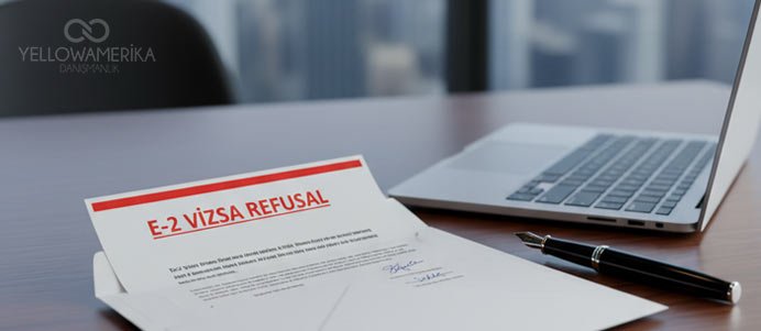 E-2 Vizesi Reddedildi: 221(g) ve Ret Kararı Sonrası Strateji (2026) - YellowAmerika Blog